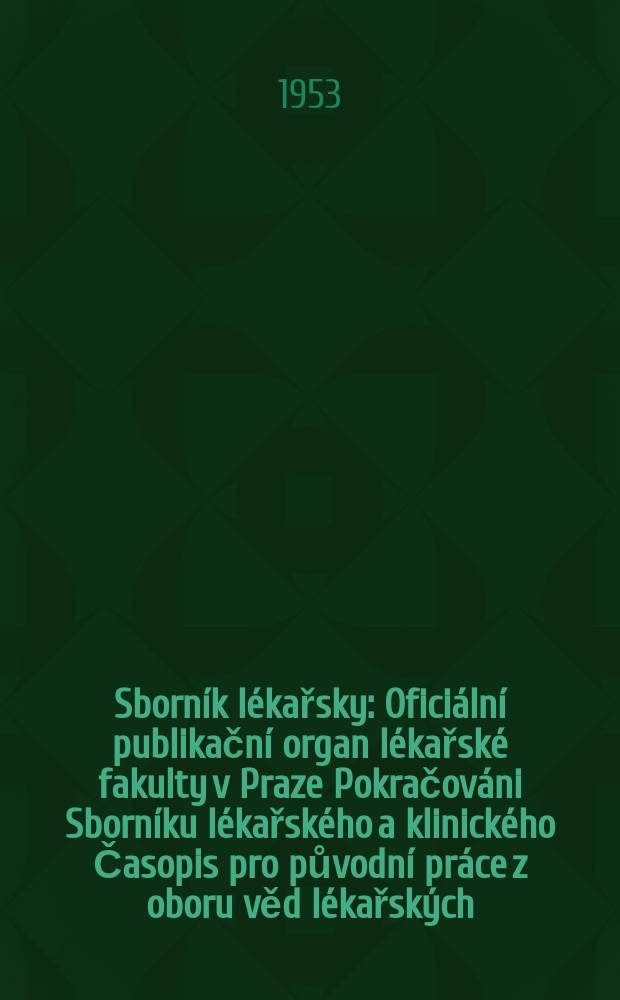 Sborník lékařsky : Oficiální publikační organ lékařské fakulty v Praze Pokračováni Sborníku lékařského a klinického Časopis pro původní práce z oboru věd lékařských. Roc.1 1953, №9/10