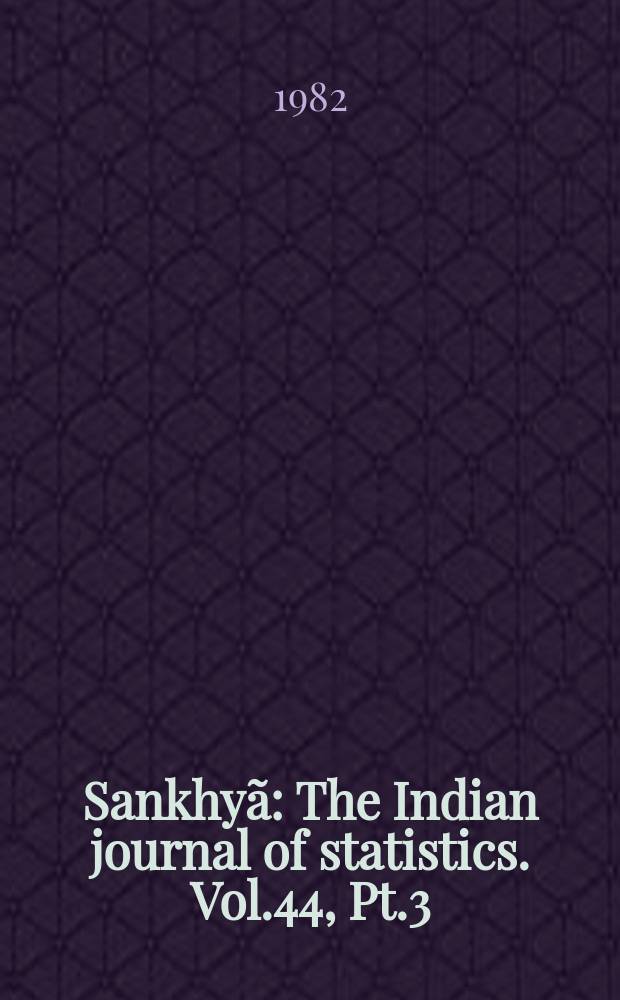 Sankhy&atilde; : The Indian journal of statistics. Vol.44, Pt.3