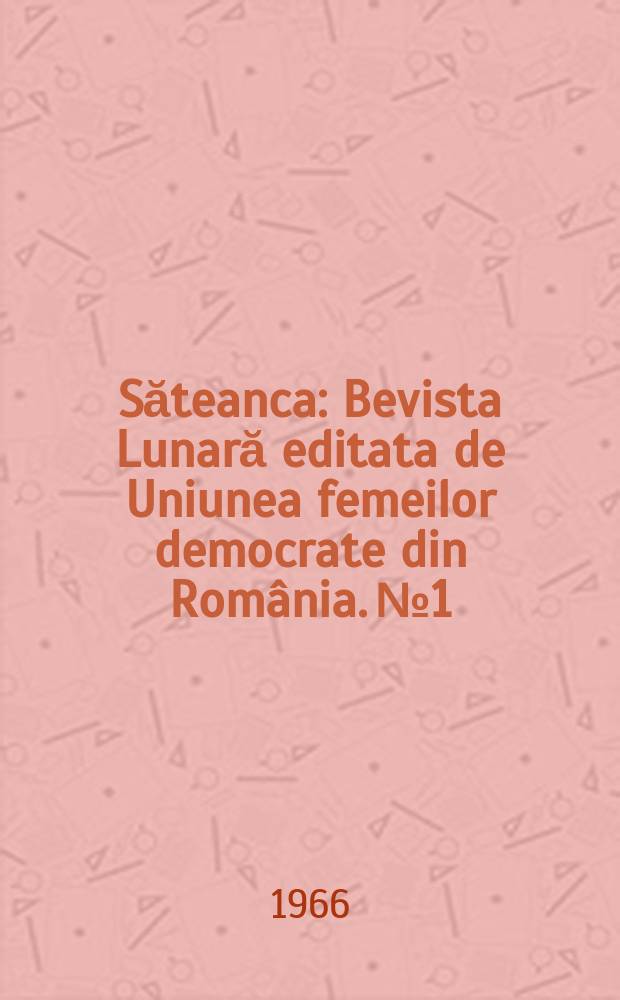Săteanca : Bevista Lunară editata de Uniunea femeilor democrate din România. №1