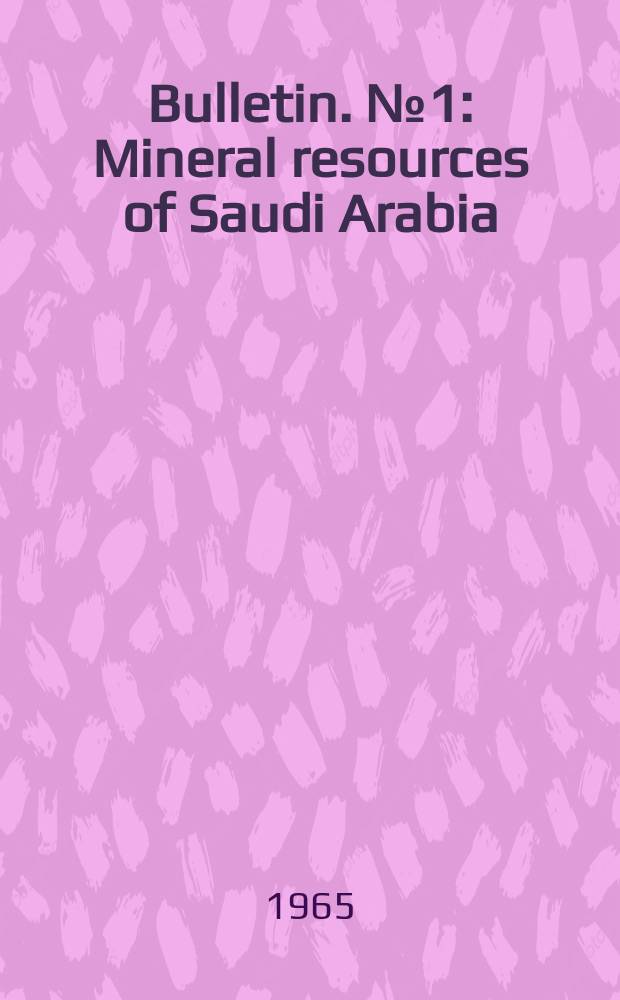 Bulletin. №1 : Mineral resources of Saudi Arabia