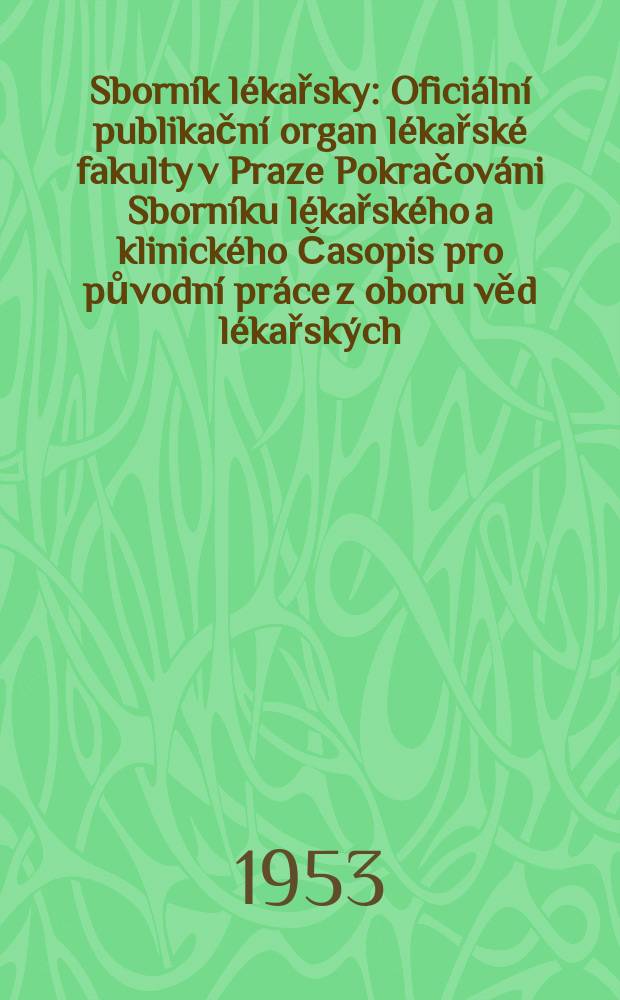 Sborník lékařsky : Oficiální publikační organ lékařské fakulty v Praze Pokračováni Sborníku lékařského a klinického Časopis pro původní práce z oboru věd lékařských. Roc.1 1953, №7