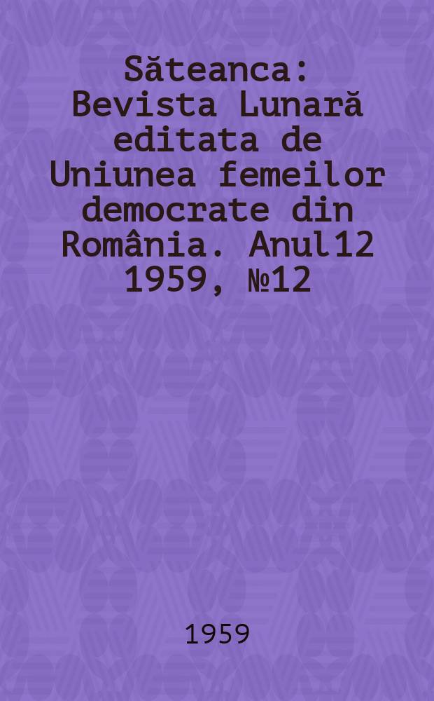 Săteanca : Bevista Lunară editata de Uniunea femeilor democrate din România. [Anul12] 1959, №12