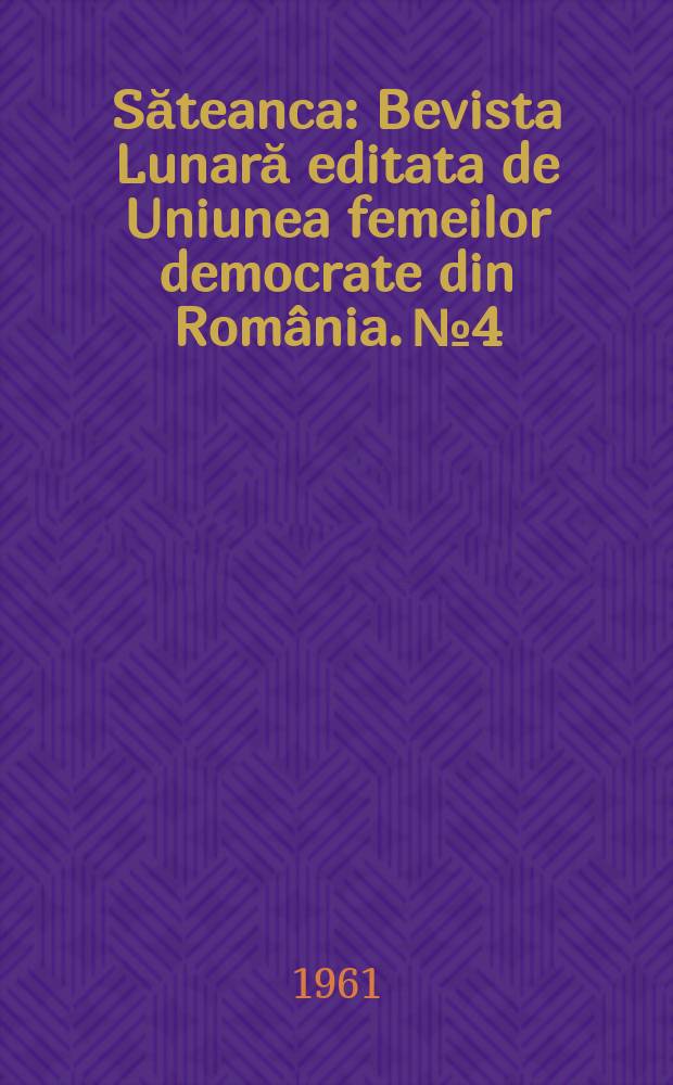 Săteanca : Bevista Lunară editata de Uniunea femeilor democrate din România. №4