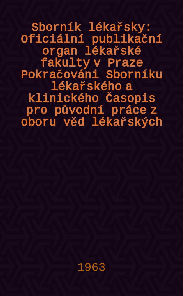 Sborn&iacute;k l&eacute;kařsky : Ofici&aacute;ln&iacute; publikačn&iacute; organ l&eacute;kařsk&eacute; fakulty v Praze Pokračov&aacute;ni Sborn&iacute;ku l&eacute;kařsk&eacute;ho a klinick&eacute;ho Časopis pro původn&iacute; pr&aacute;ce z oboru věd l&eacute;kařsk&yacute;ch. Sv.65, №7