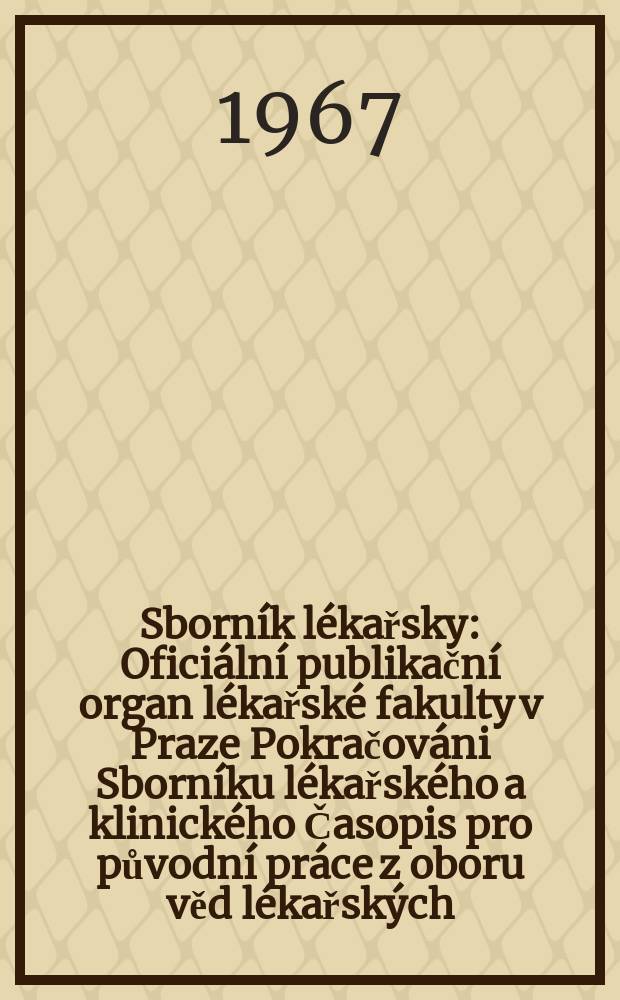 Sborník lékařsky : Oficiální publikační organ lékařské fakulty v Praze Pokračováni Sborníku lékařského a klinického Časopis pro původní práce z oboru věd lékařských. [Roč.]69 1967, №2