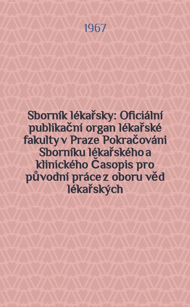 Sborník lékařsky : Oficiální publikační organ lékařské fakulty v Praze Pokračováni Sborníku lékařského a klinického Časopis pro původní práce z oboru věd lékařských. [Roč.]69 1967, №12