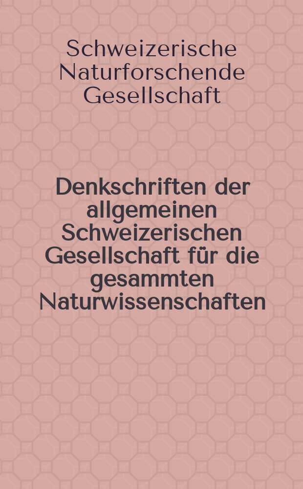 Denkschriften der allgemeinen Schweizerischen Gesellschaft für die gesammten Naturwissenschaften