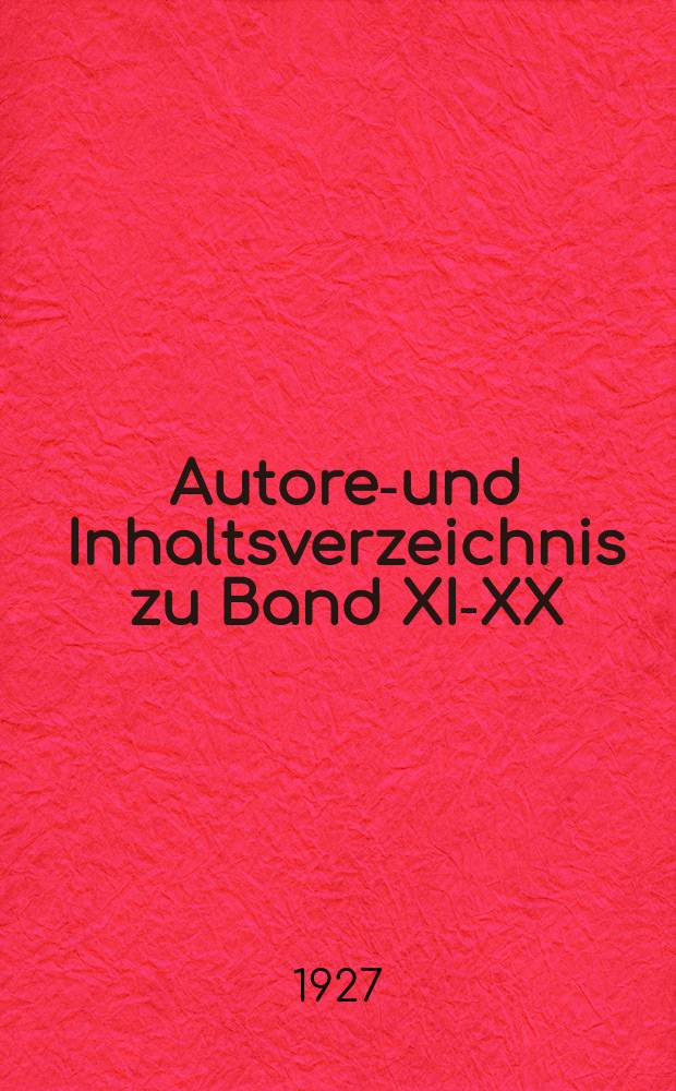Autoren- und Inhaltsverzeichnis zu Band XI-XX (1922-1927)