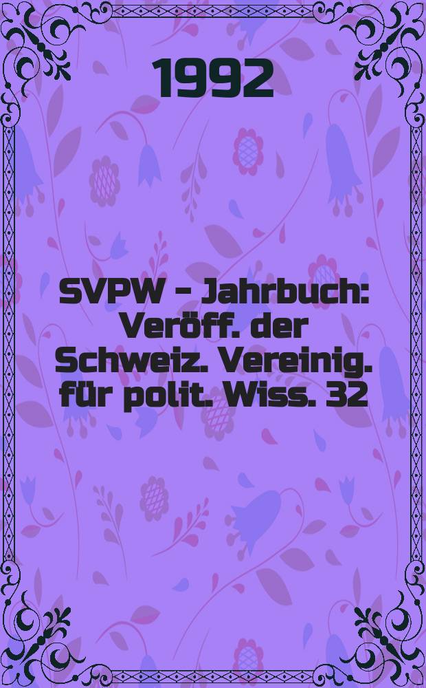 SVPW - Jahrbuch : Veröff. der Schweiz. Vereinig. für polit. Wiss. 32 : Die Schweiz und Europa