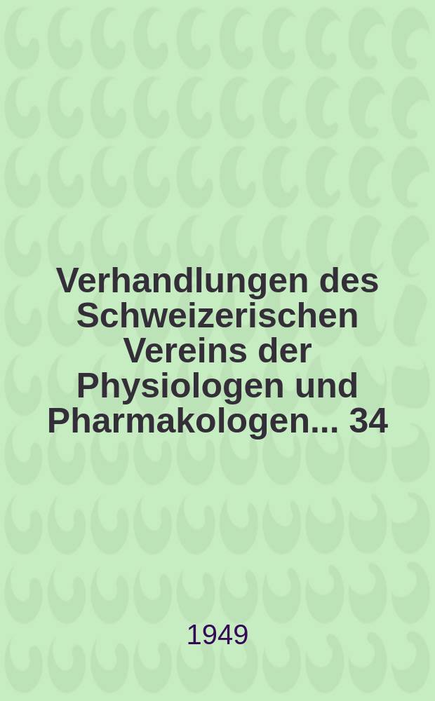 Verhandlungen des Schweizerischen Vereins der Physiologen und Pharmakologen ... 34 : Tagung in Lausanne vom 29. Januar 1949