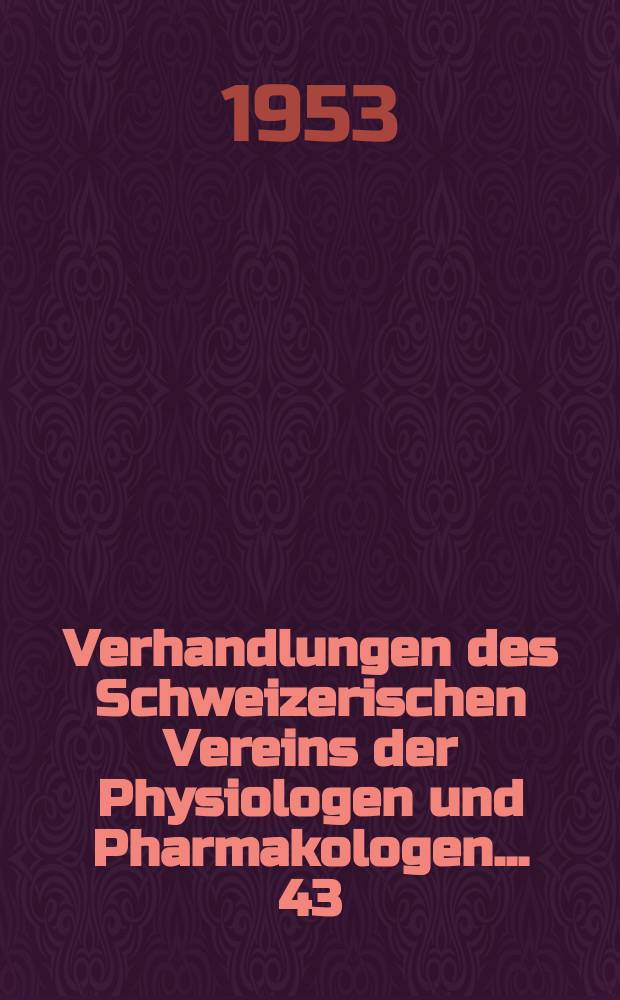 Verhandlungen des Schweizerischen Vereins der Physiologen und Pharmakologen ... 43 : Tagung in Zürich vom 21. November1953