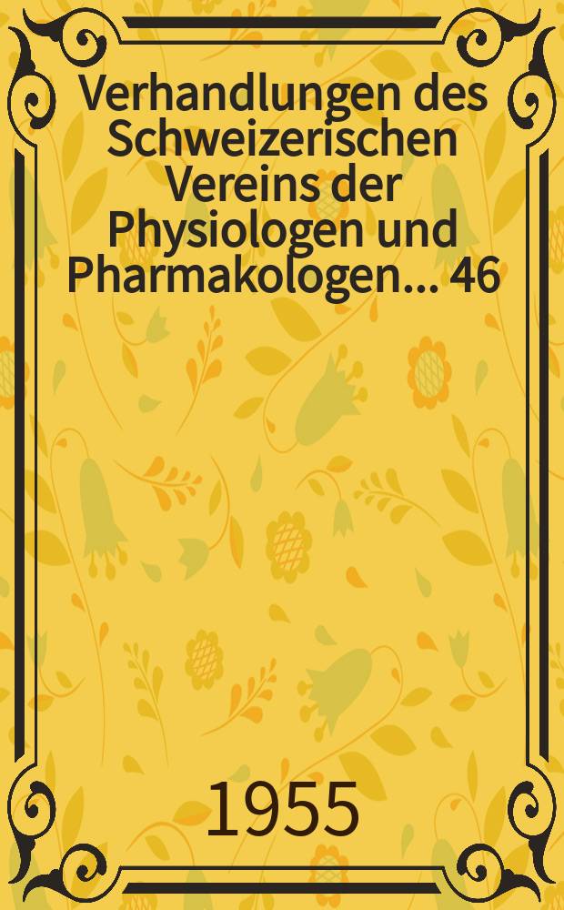 Verhandlungen des Schweizerischen Vereins der Physiologen und Pharmakologen ... 46 : Tagung in Lausanne vom 4/5. Juni 1955