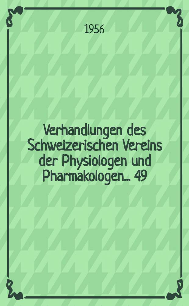Verhandlungen des Schweizerischen Vereins der Physiologen und Pharmakologen ... 49 : Tagung in Zürich vom 3. November 1956