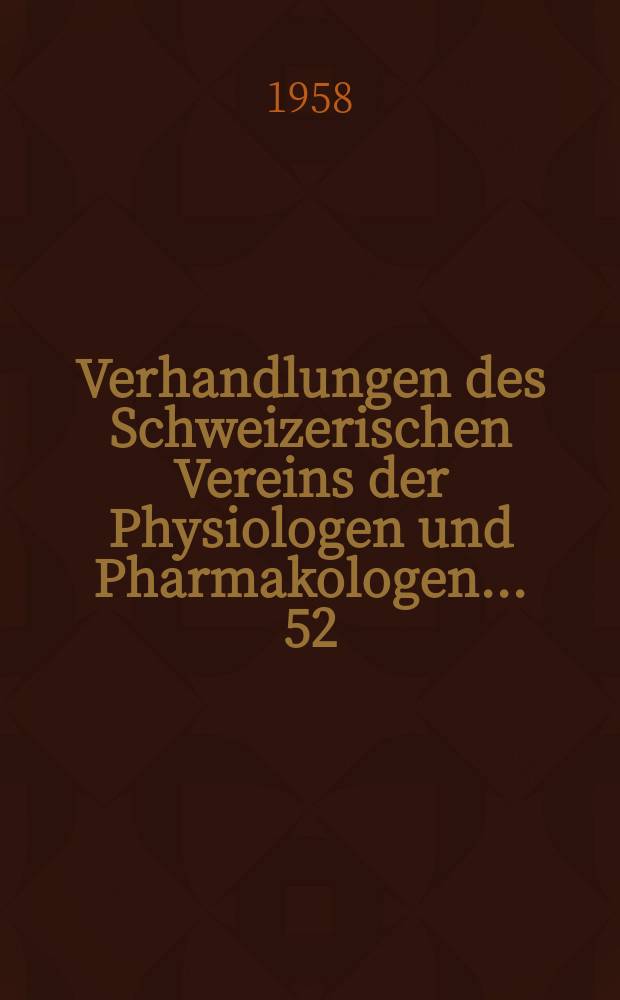 Verhandlungen des Schweizerischen Vereins der Physiologen und Pharmakologen ... 52 : Tagung in Lausanne vom 17/18. Mai 1958