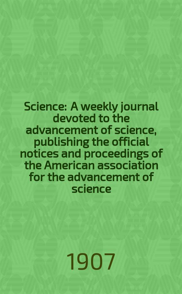 Science : A weekly journal devoted to the advancement of science, publishing the official notices and proceedings of the American association for the advancement of science. N.S., Vol.25, №628