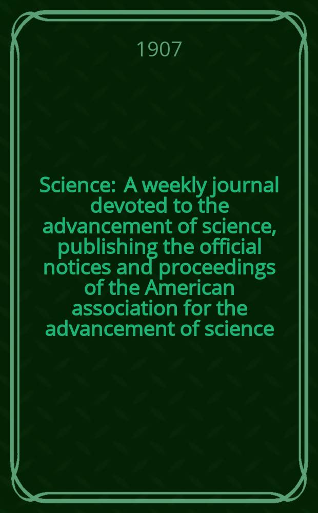 Science : A weekly journal devoted to the advancement of science, publishing the official notices and proceedings of the American association for the advancement of science. N.S., Vol.25, №639