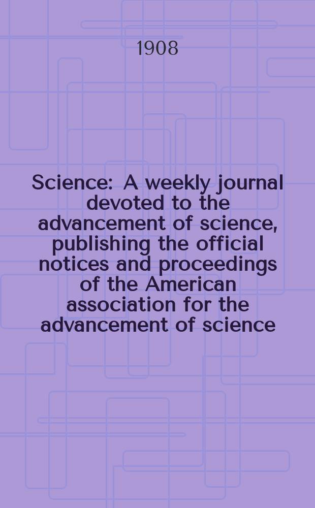 Science : A weekly journal devoted to the advancement of science, publishing the official notices and proceedings of the American association for the advancement of science. N.S., Vol.27, №697