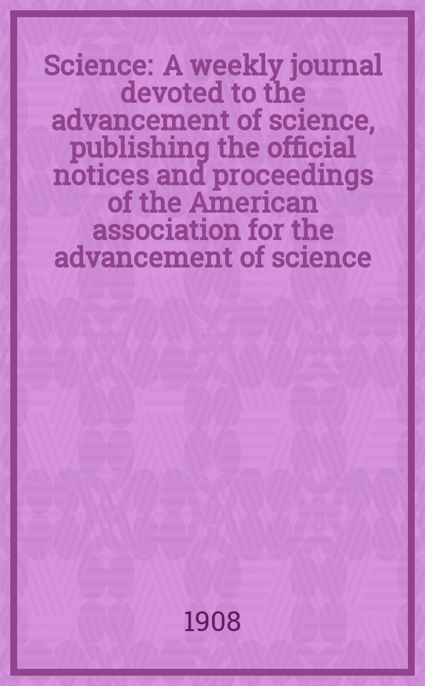 Science : A weekly journal devoted to the advancement of science, publishing the official notices and proceedings of the American association for the advancement of science. N.S., Vol.28, №708