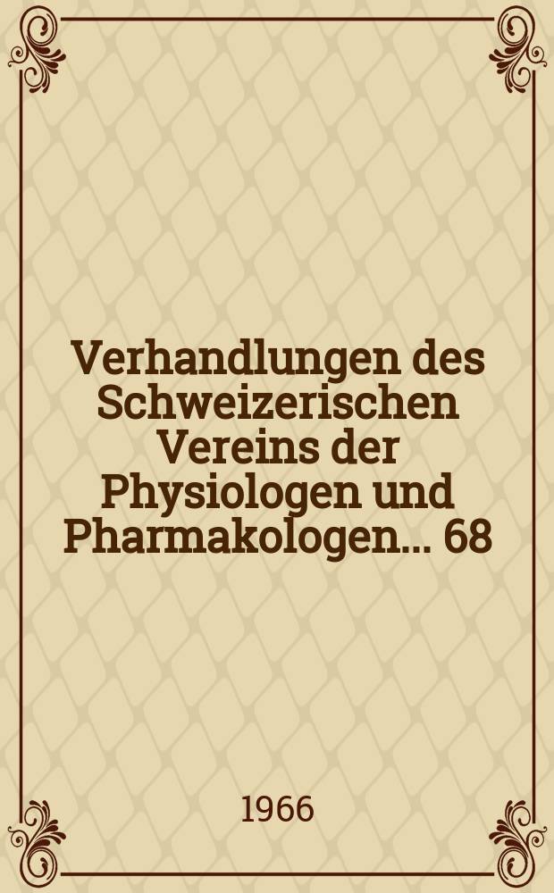 Verhandlungen des Schweizerischen Vereins der Physiologen und Pharmakologen ... 68 : Tagung in Zürich vom 5. November 1966