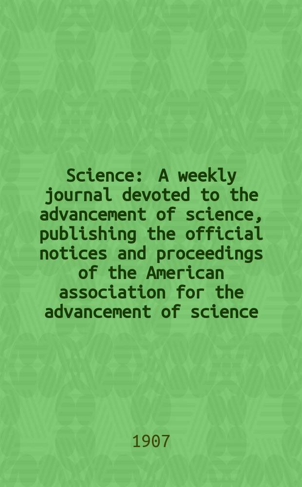 Science : A weekly journal devoted to the advancement of science, publishing the official notices and proceedings of the American association for the advancement of science. N.S., Vol.25, №649