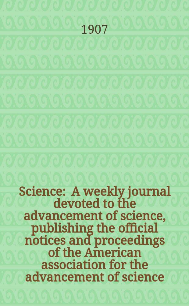 Science : A weekly journal devoted to the advancement of science, publishing the official notices and proceedings of the American association for the advancement of science. N.S., Vol.25, №651