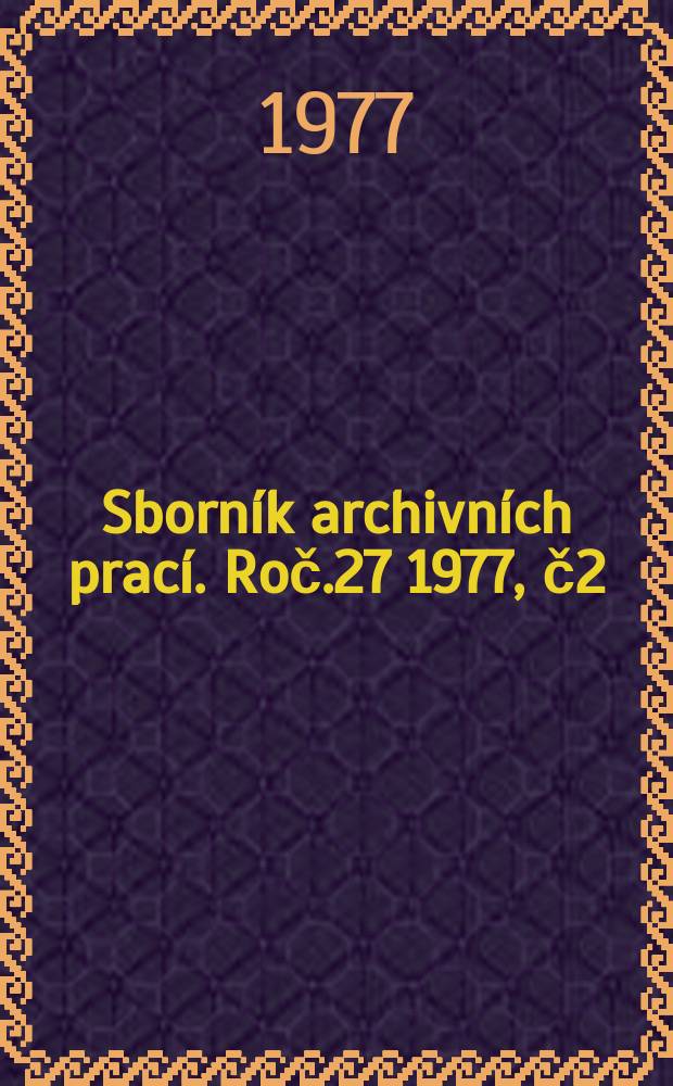 Sborník archivních prací. Roč.27 1977, č2 : Mezinárodni archivní bibliografie 1972-1974