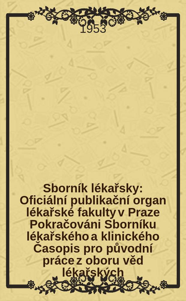 Sborník lékařsky : Oficiální publikační organ lékařské fakulty v Praze Pokračováni Sborníku lékařského a klinického Časopis pro původní práce z oboru věd lékařských. Sborník lékařsky