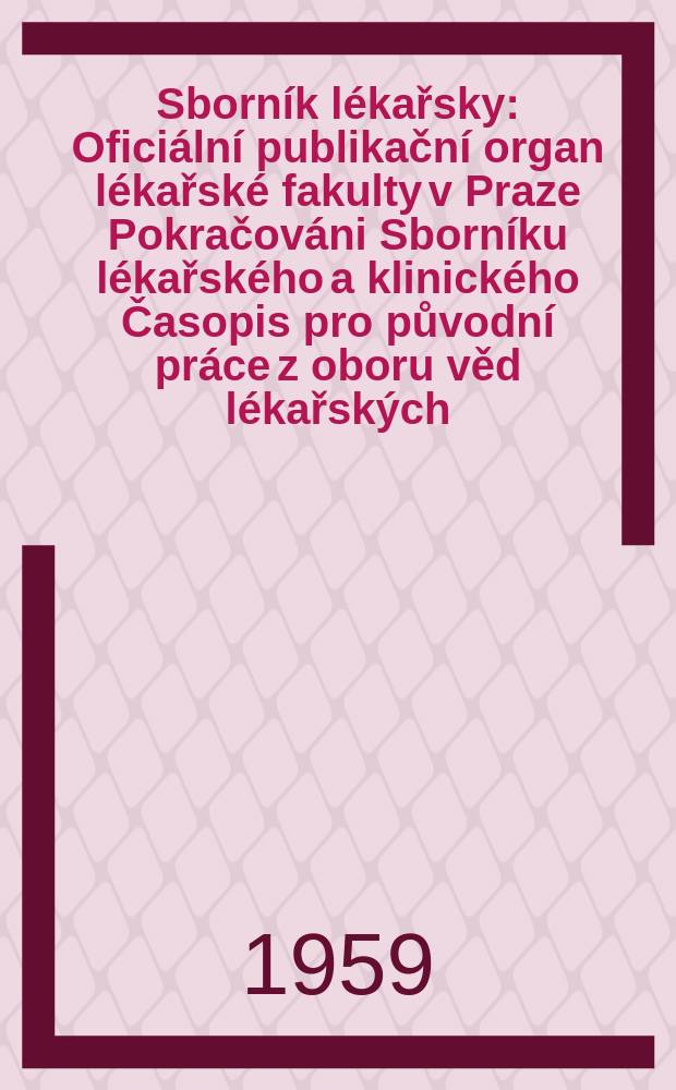 Sborn&iacute;k l&eacute;kařsky : Ofici&aacute;ln&iacute; publikačn&iacute; organ l&eacute;kařsk&eacute; fakulty v Praze Pokračov&aacute;ni Sborn&iacute;ku l&eacute;kařsk&eacute;ho a klinick&eacute;ho Časopis pro původn&iacute; pr&aacute;ce z oboru věd l&eacute;kařsk&yacute;ch. Sv.61, №8