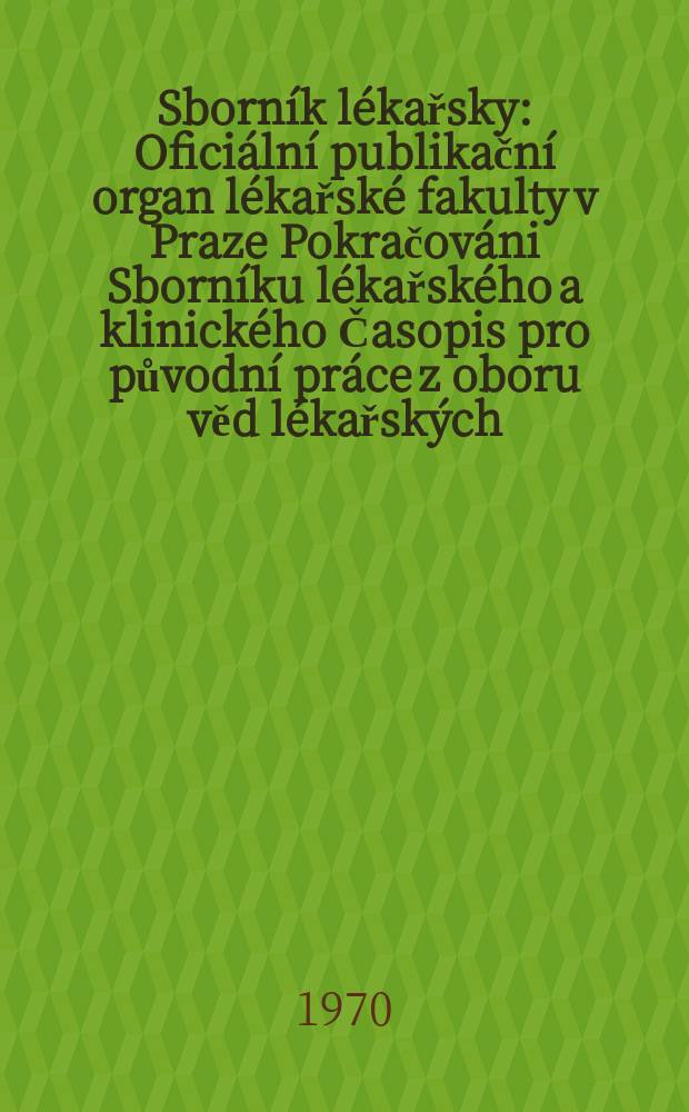 Sborník lékařsky : Oficiální publikační organ lékařské fakulty v Praze Pokračováni Sborníku lékařského a klinického Časopis pro původní práce z oboru věd lékařských. [Roč.]72 1970, №6