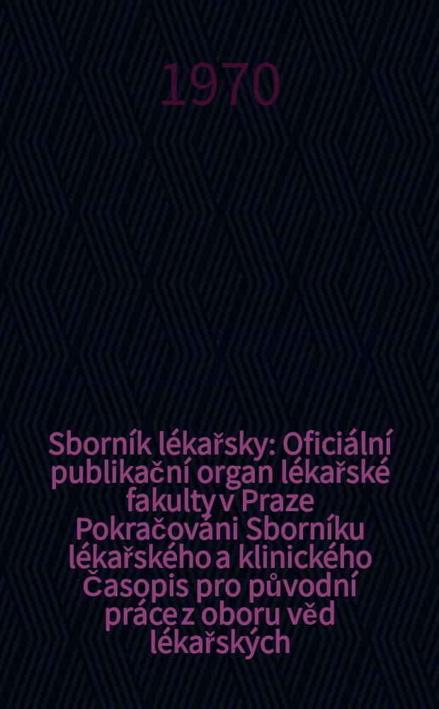 Sborník lékařsky : Oficiální publikační organ lékařské fakulty v Praze Pokračováni Sborníku lékařského a klinického Časopis pro původní práce z oboru věd lékařských. [Roč.]72 1970, №8