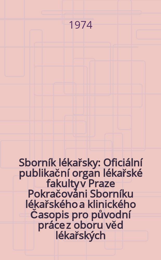 Sborn&iacute;k l&eacute;kařsky : Ofici&aacute;ln&iacute; publikačn&iacute; organ l&eacute;kařsk&eacute; fakulty v Praze Pokračov&aacute;ni Sborn&iacute;ku l&eacute;kařsk&eacute;ho a klinick&eacute;ho Časopis pro původn&iacute; pr&aacute;ce z oboru věd l&eacute;kařsk&yacute;ch. [Roč.]76 1974, №12