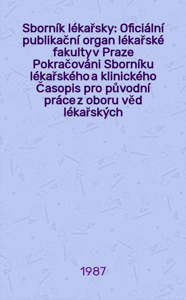 Sborník lékařsky : Oficiální publikační organ lékařské fakulty v Praze Pokračováni Sborníku lékařského a klinického Časopis pro původní práce z oboru věd lékařských. Roč.89 1987, č.5