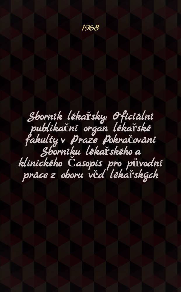 Sborník lékařsky : Oficiální publikační organ lékařské fakulty v Praze Pokračováni Sborníku lékařského a klinického Časopis pro původní práce z oboru věd lékařských. [Roč.]70 1968, №10
