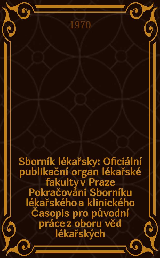 Sborn&iacute;k l&eacute;kařsky : Ofici&aacute;ln&iacute; publikačn&iacute; organ l&eacute;kařsk&eacute; fakulty v Praze Pokračov&aacute;ni Sborn&iacute;ku l&eacute;kařsk&eacute;ho a klinick&eacute;ho Časopis pro původn&iacute; pr&aacute;ce z oboru věd l&eacute;kařsk&yacute;ch. [Roč.]72 1970, №2