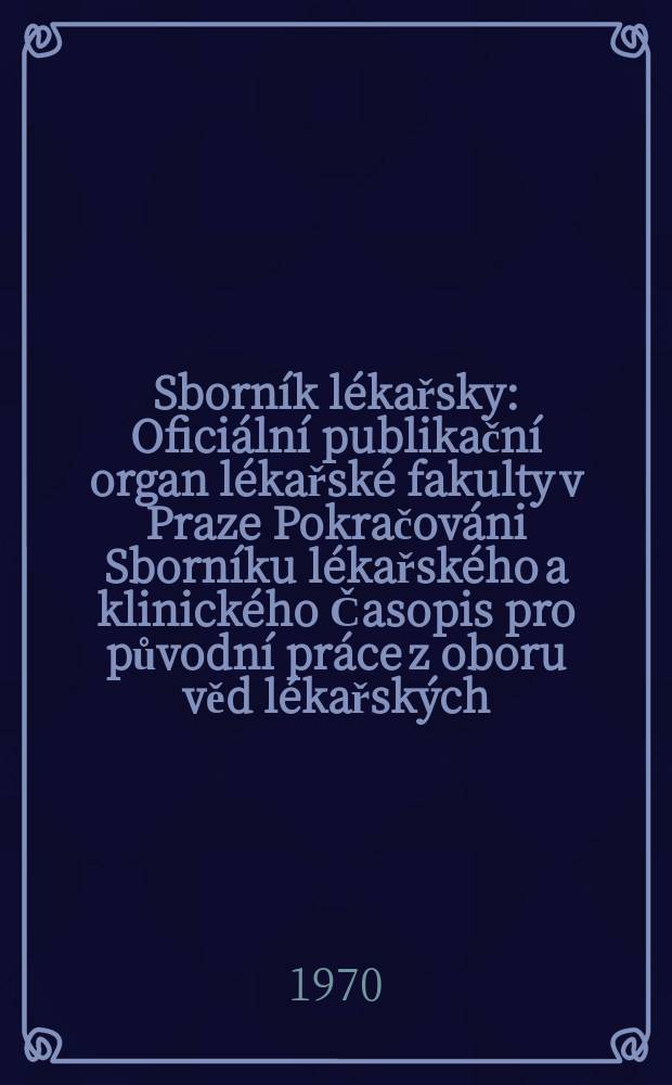 Sborník lékařsky : Oficiální publikační organ lékařské fakulty v Praze Pokračováni Sborníku lékařského a klinického Časopis pro původní práce z oboru věd lékařských. [Roč.]72 1970, №3
