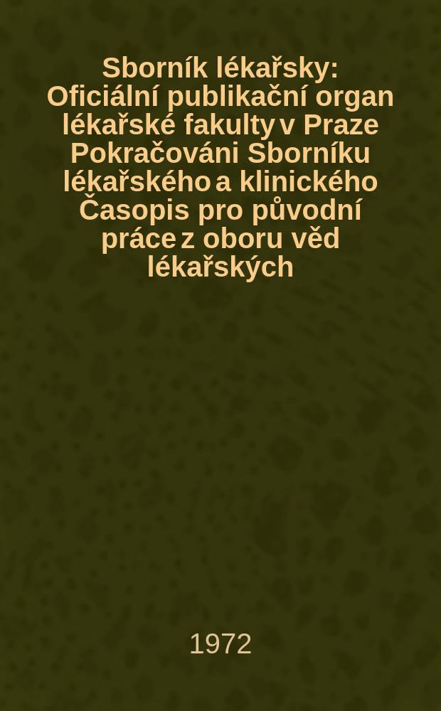 Sborník lékařsky : Oficiální publikační organ lékařské fakulty v Praze Pokračováni Sborníku lékařského a klinického Časopis pro původní práce z oboru věd lékařských. [Roč.]74 1972, №10