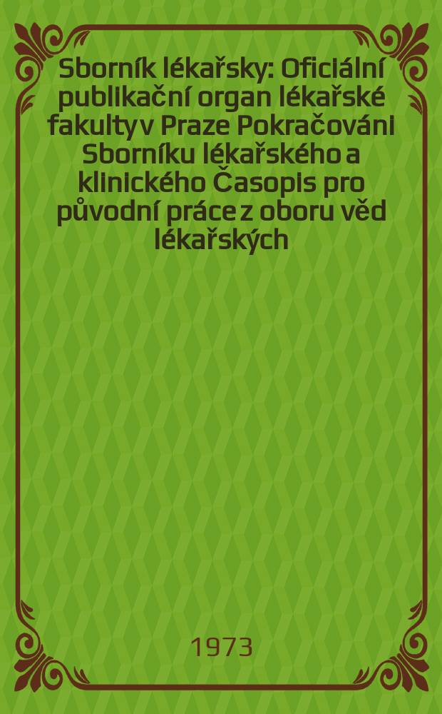 Sborník lékařsky : Oficiální publikační organ lékařské fakulty v Praze Pokračováni Sborníku lékařského a klinického Časopis pro původní práce z oboru věd lékařských. [Roč.]75 1973, №1