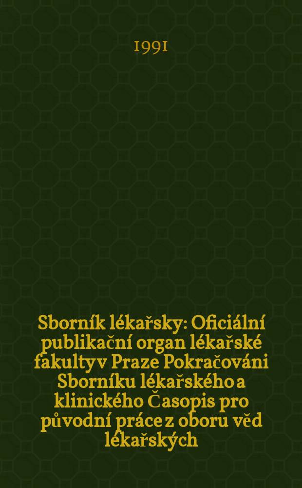 Sborník lékařsky : Oficiální publikační organ lékařské fakulty v Praze Pokračováni Sborníku lékařského a klinického Časopis pro původní práce z oboru věd lékařských. R.93 1991, c.1