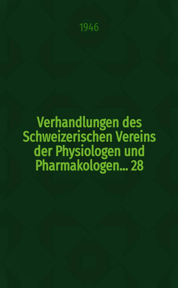 Verhandlungen des Schweizerischen Vereins der Physiologen und Pharmakologen ... 28 : Tagung in Lausanne vom 26. Januar 1946