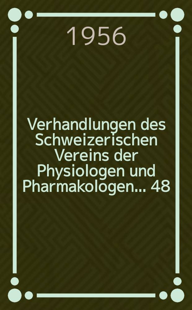 Verhandlungen des Schweizerischen Vereins der Physiologen und Pharmakologen ... 48 : Tagung in Fribourg vom 26/27. Mai 1956