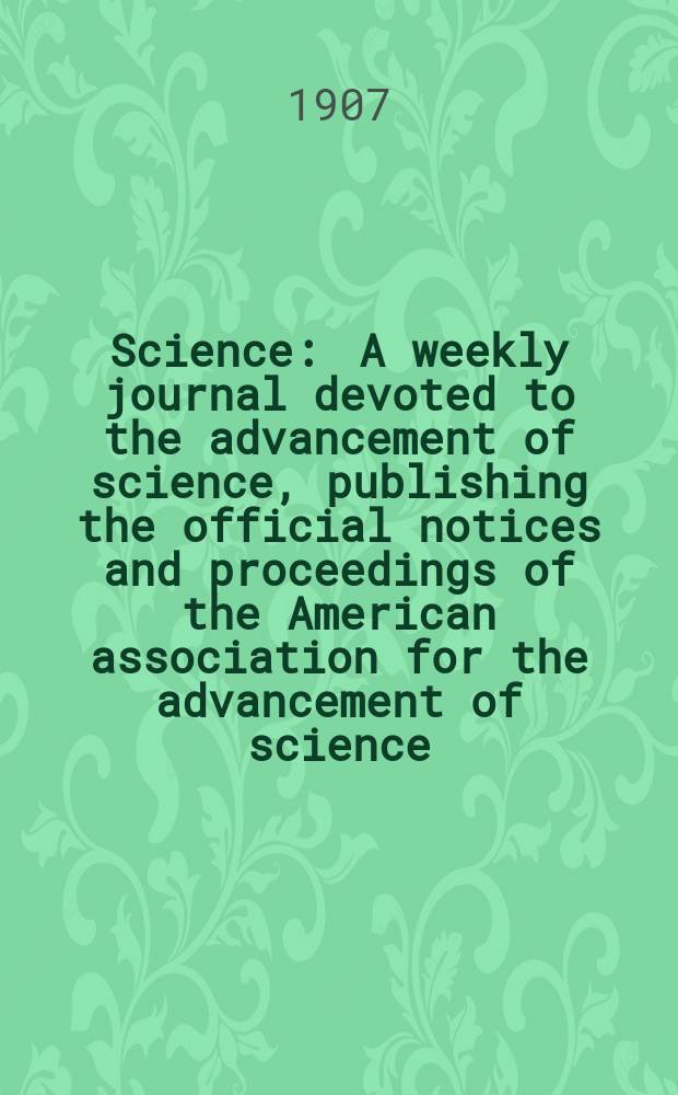 Science : A weekly journal devoted to the advancement of science, publishing the official notices and proceedings of the American association for the advancement of science. N.S., Vol.25, №638
