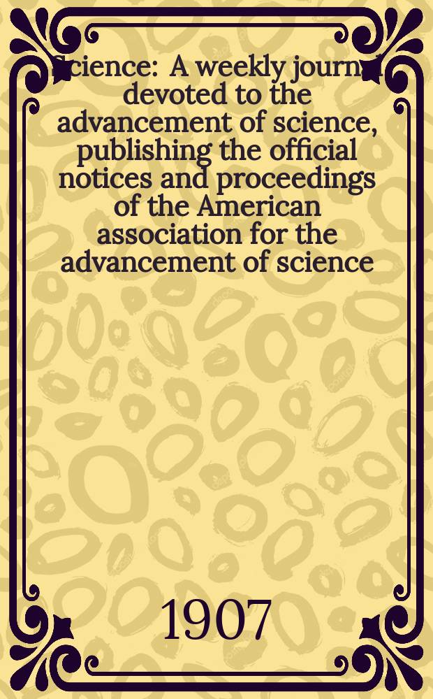 Science : A weekly journal devoted to the advancement of science, publishing the official notices and proceedings of the American association for the advancement of science. N.S., Vol.25, №647