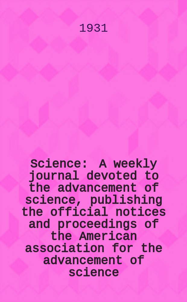 Science : A weekly journal devoted to the advancement of science, publishing the official notices and proceedings of the American association for the advancement of science. N.S., Vol.73, №1892