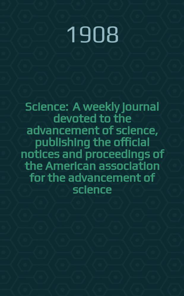 Science : A weekly journal devoted to the advancement of science, publishing the official notices and proceedings of the American association for the advancement of science. N.S., Vol.27, №700