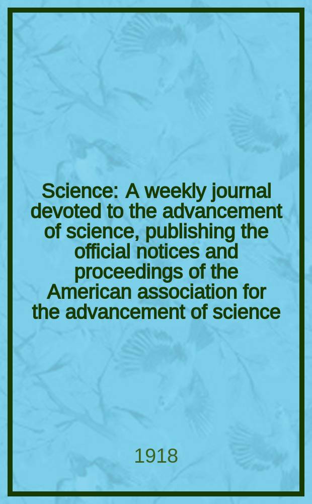 Science : A weekly journal devoted to the advancement of science, publishing the official notices and proceedings of the American association for the advancement of science. N.S., Vol.47, №1225