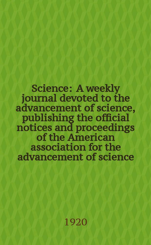 Science : A weekly journal devoted to the advancement of science, publishing the official notices and proceedings of the American association for the advancement of science. N.S., Vol.51, №1327