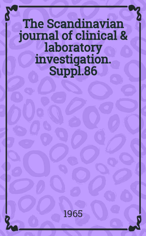 The Scandinavian journal of clinical & laboratory investigation. Suppl.86 : Scandinavian society for clinical chemistry and clinical physiology. Meeting, 10-th. Jönköping. 1965