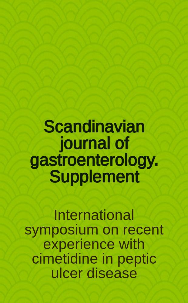 Scandinavian journal of gastroenterology. Supplement : Proceedings of an International symposium on recent experience with cimetidine in peptic ulcer disease