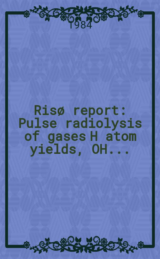 Risø report : Pulse radiolysis of gases H atom yields, OH ...