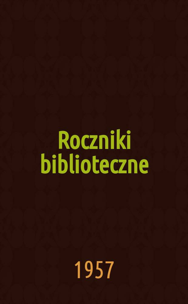 Roczniki biblioteczne : Organ naukowy bibliotek szkol wyższych